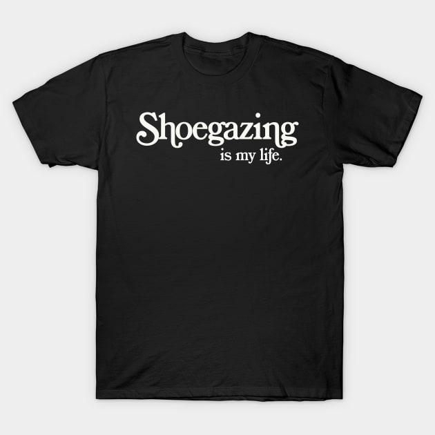 Shoegazing Is My Life T-Shirt by DankFutura